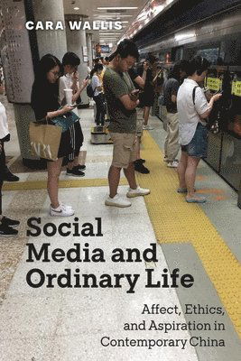 Cover for Cara Wallis · Social Media and Ordinary Life: Affect, Ethics, and Aspiration in Contemporary China - Critical Cultural Communication (Hardcover Book) (2025)