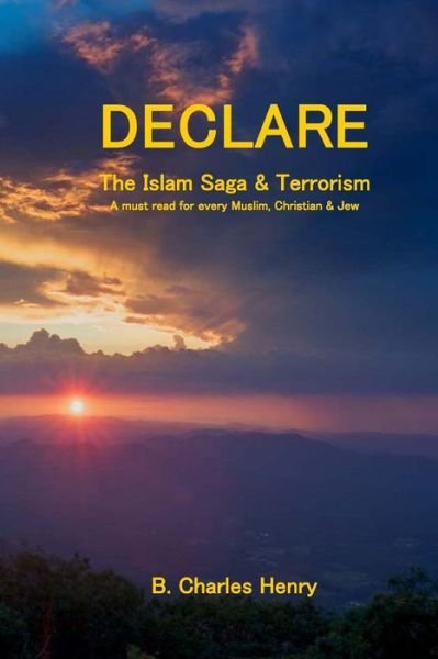 Cover for B Charles Henry · Declare the Islam Saga and Terrorism: a Must Read for Every Muslim, Christian &amp; Jew (Paperback Book) (2013)