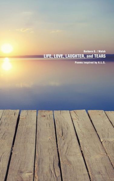 Cover for Barbara G Walsh · Life, Love, Laughter, and Tears (Hardcover Book) (2014)