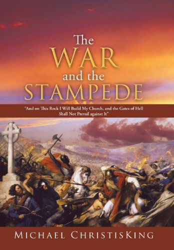 Cover for Michael Christisking · The War and the Stampede: and on This Rock I Will Build My Church, and the Gates of Hell Shall Not Prevail Against It (Hardcover Book) (2013)