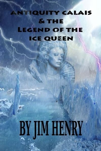 Cover for Jim Henry · Antiquity Calais &amp; the Legend of the Ice Queen (Universal Life Force Series) (Pocketbok) (2013)