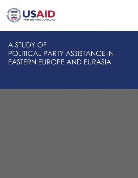 Cover for U S Agency for International Development · A Study of Political Party Assistance in Eastern Europe and Eurasia (Paperback Book) (2013)