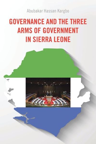 Cover for Abubakar Hassan Kargbo · Governance and the Three Arms of Government in Sierra Leone (Paperback Book) (2014)