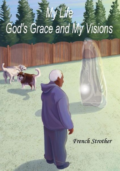 Cover for French Strother · My Life, God's Grace and My Visions (Paperback Book) (2016)