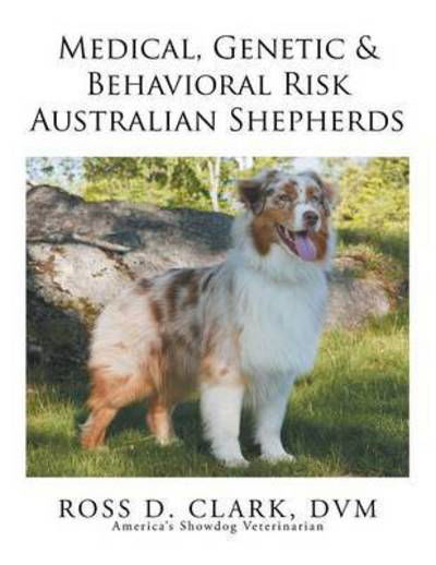 Cover for DVM Ross D Clark · Medical, Genetic &amp; Behavioral Risk Factors of Australian Shepherds (Pocketbok) (2015)