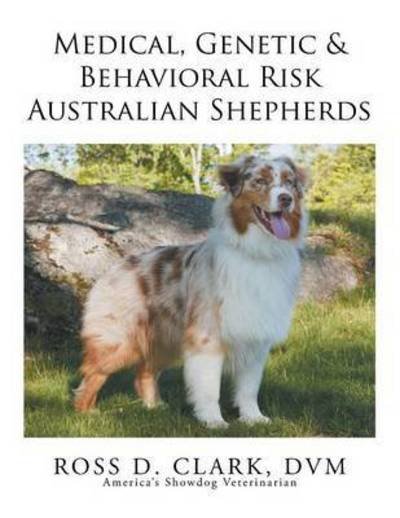 Cover for DVM Ross D Clark · Medical, Genetic &amp; Behavioral Risk Factors of Australian Shepherds (Paperback Bog) (2015)