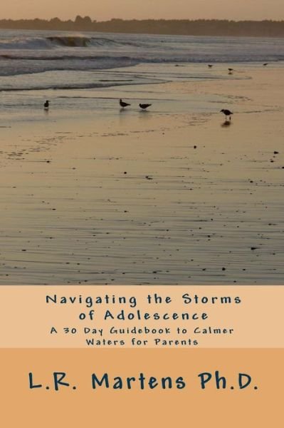 Cover for L R Martens Phd · Navigating the Storms of Adolescence: a 30 Day Guidebook to Calmer Waters for Parents (Paperback Bog) (2014)