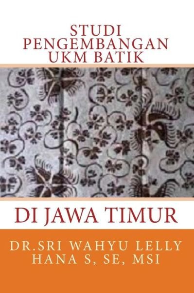 Cover for Msi Dr Sri Wahyu Lelly Hana S Se · Studi Pengembangan Ukm Batik Di Jawa Timur (Taschenbuch) (2014)