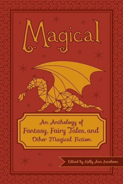 Cover for Kelly Ann Jacobson · Magical: an Anthology of Fantasy, Fairy Tales, and Other Magical Fiction (Paperback Book) (2014)