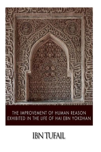 Cover for Ibn Tufail · The Improvement of Human Reason Exhibited in the Life of Hai Ebn Yokdhan (Paperback Book) (2015)