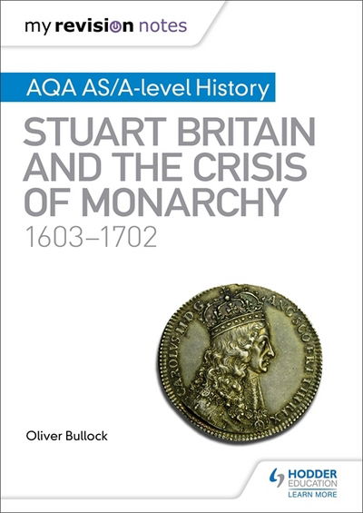 My Revision Notes: AQA AS/A-level History: Stuart Britain and the Crisis of Monarchy, 1603-1702 - Oliver Bullock - Books - Hachette Learning - 9781510418035 - January 26, 2018