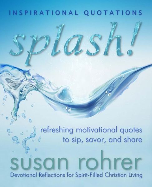 Cover for Susan Rohrer · Splash! - Inspirational Quotations: Refreshing Motivational Quotes to Sip, Savor, and Share (Paperback Book) (2015)