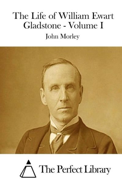 Cover for John Morley · The Life of William Ewart Gladstone - Volume I (Paperback Book) (2015)