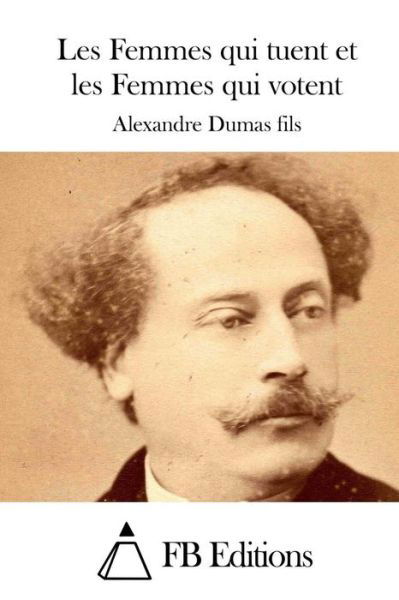Cover for Alexandre Dumas Fils · Les Femmes Qui Tuent et Les Femmes Qui Votent (Paperback Book) (2015)
