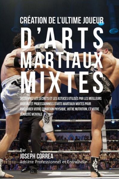 Cover for Correa (Athlete Professionnel et Entrain · Creation De L'ultime Joueur D'arts Martiaux Mixtes: Decouvrez Les Secrets et Les Astuces Utilises Par Les Meilleurs Joueurs et Professionnels D?arts M (Paperback Book) (2015)