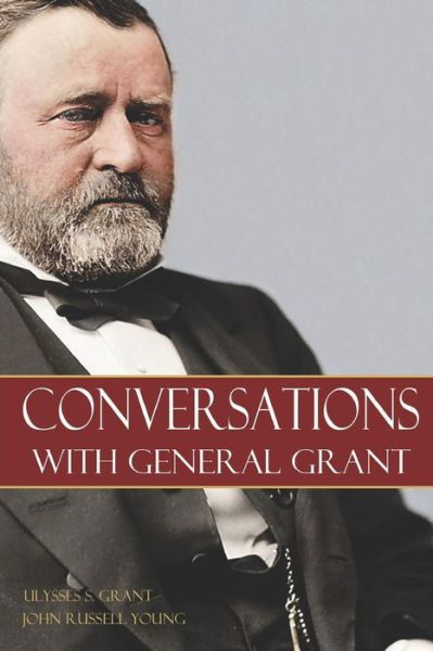 Conversations with General Grant - Ulysses S. Grant - Kirjat - Independently published - 9781519048035 - torstai 10. marraskuuta 2016