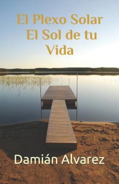 Cover for Damian Alvarez · El Plexo Solar, el Sol de tu Vida (Paperback Book) (2011)