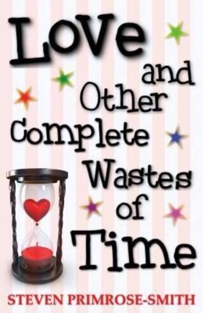 Cover for Steven Primrose-Smith · Love and Other Complete Wastes of Time (Paperback Book) (2016)