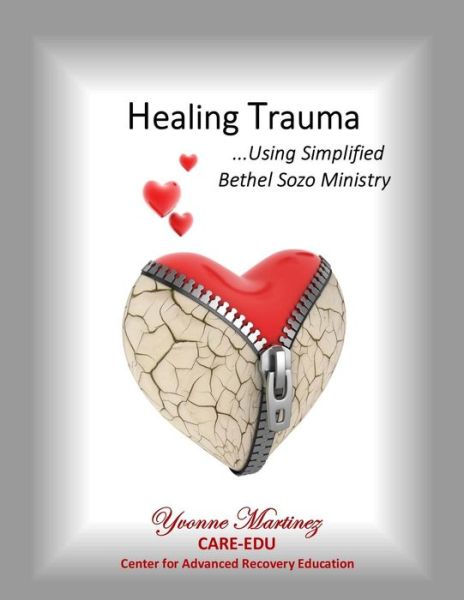 Healing Trauma Using Simplified Bethel Sozo Ministry - Yvonne Martinez - Books - CreateSpace Independent Publishing Platf - 9781532988035 - April 30, 2016