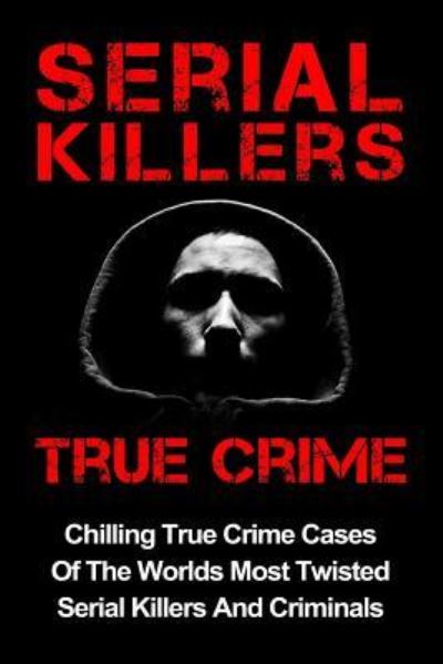 Cover for Layla Hawkes · Serial Killers True Crime Chilling True Crime Cases Of The Worlds Most Twisted Serial Killers And Criminals (Paperback Bog) (2016)