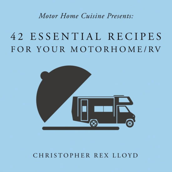 Cover for Christopher Rex Lloyd · 42 Essential Recipes For Your Motorhome/RV (Taschenbuch) (2017)