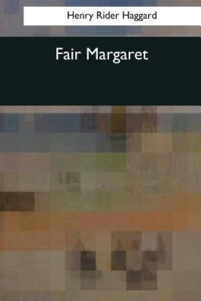 Fair Margaret - Henry Rider Haggard - Books - Createspace Independent Publishing Platf - 9781544082035 - March 25, 2017