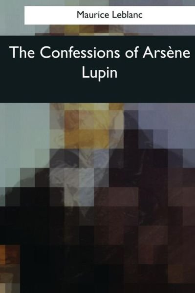 Cover for Maurice LeBlanc · The Confessions of Arsene Lupin (Taschenbuch) (2017)