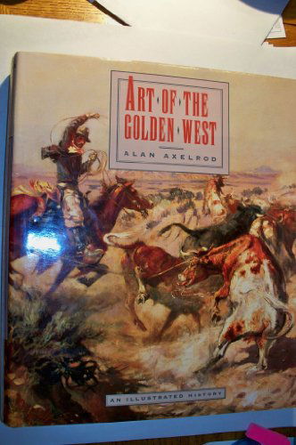 Cover for Alan Axelrod · Art of the Golden West (Hardcover Book) [1st edition] (1990)