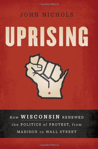 Cover for John Nichols · Uprising: How Wisconsin Renewed the Politics of Protest, from Madison to Wall Street (Paperback Book) (2012)