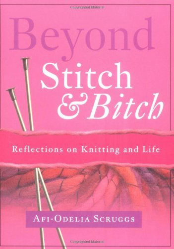 Cover for Afi-odelia Scruggs · Beyond Stitch and Bitch: Reflections on Knitting and Life (Paperback Book) (2003)