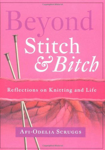 Beyond Stitch and Bitch: Reflections on Knitting and Life - Afi-odelia Scruggs - Books - Atria Books/Beyond Words - 9781582701035 - September 10, 2003