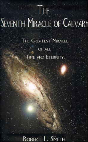 Cover for Robert L. Smith · The Seventh Miracle of Calvary: the Greatest Miracle of All Time and Eternity (Paperback Book) (2000)