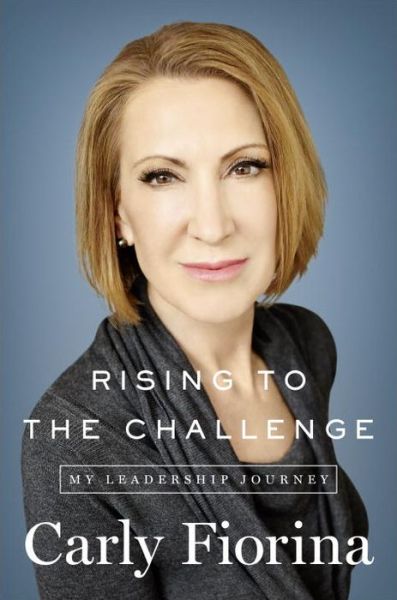 Cover for Carly Fiorina · Rising To The Challenge: My Leadership Journey (Hardcover Book) (2015)