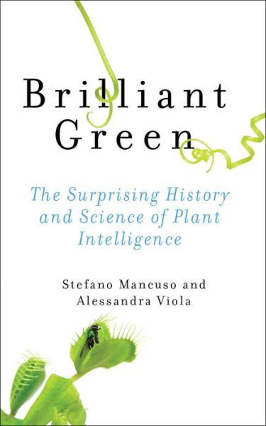 Brilliant Green: The Surprising History and Science of Plant Intelligence - Stefano Mancuso - Books - Island Press - 9781610916035 - June 1, 2015