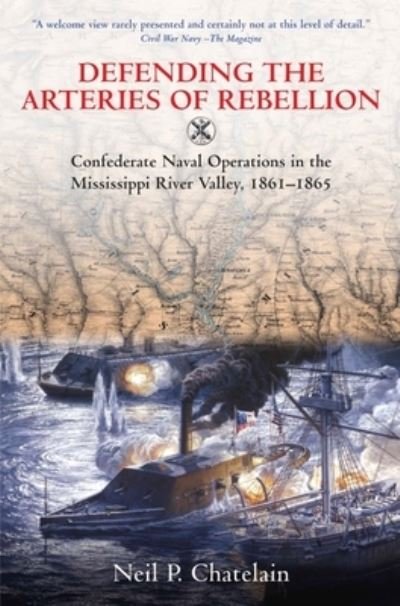 Cover for Neil P. Chatelain · Defending the Arteries of Rebellion: Confederate Naval Operations in the Mississippi River Valley, 1861-1865 (Paperback Book) (2022)