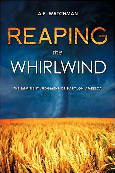Cover for A.p. Watchman · Reaping the Whirlwind: the Imminent Judgment of Babylon America (Paperback Book) (2010)