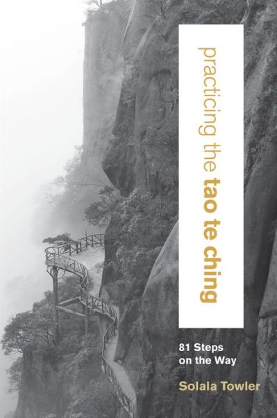 Practicing the Tao Te Ching: 81 Steps on the Way - Solala Towler - Books - Sounds True Inc - 9781622036035 - May 1, 2016