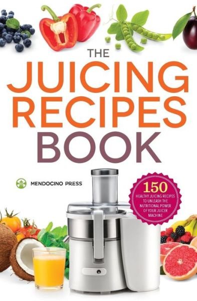 Cover for Mendocino Press · The Juicing Recipes Book: 150 Healthy Recipes to Unleash Nutritional Power (Paperback Book) (2014)