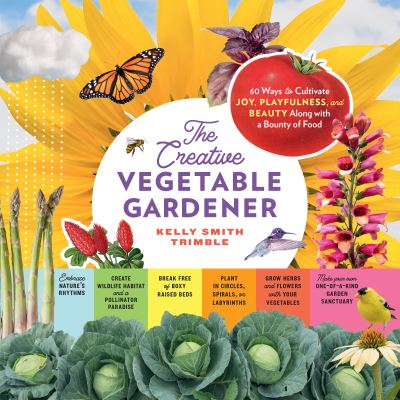 Cover for Kelly Smith Trimble · The Creative Vegetable Gardener: 60 Ways to Cultivate Joy, Playfulness, and Beauty along with a Bounty of Food (Paperback Book) (2023)