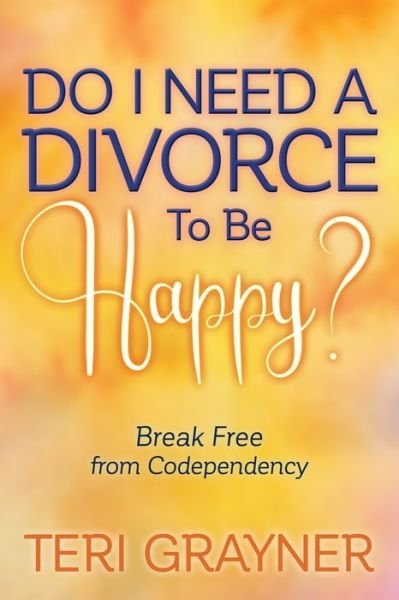 Cover for Teri Grayner · Do I Need a Divorce to Be Happy?: Break Free from Codependency (Paperback Bog) (2020)