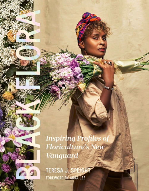 Black Flora: Inspiring Profiles of Floriculture’s New Vanguard - Teresa J. Speight - Books - Workman Publishing - 9781643264035 - December 12, 2024