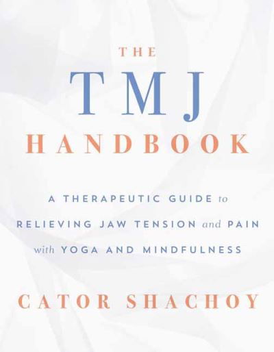 Cator Shachoy · The TMJ Handbook: A Therapeutic Guide to Relieving Jaw Tension and Pain with Yoga and Mindfulness (Paperback Book) (2024)