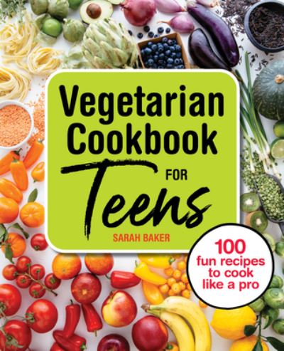 Vegetarian Cookbook for Teens - Sarah Baker - Books - Rockridge Press - 9781646119035 - May 26, 2020