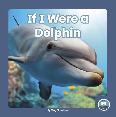 Cover for Meg Gaertner · If I Were a Dolphin - If I Were an Animal (Hardcover Book) (2021)