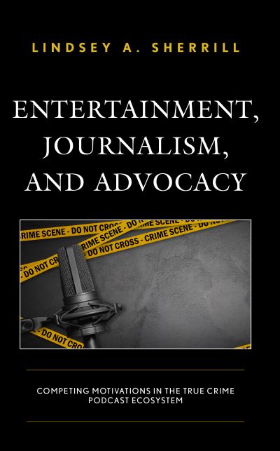 Lindsey A Sherrill · Entertainment, Journalism, and Advocacy: Competing Motivations in the True Crime Podcast Ecosystem (Paperback Book) (2024)