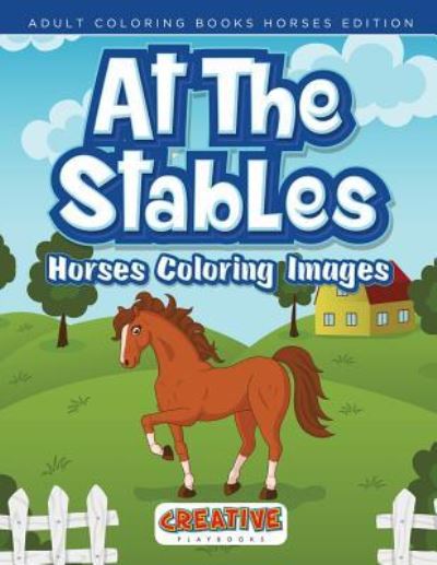 Cover for Creative Playbooks · At the Stables, Horses Coloring Images - Adult Coloring Books Horses Edition (Pocketbok) (2016)