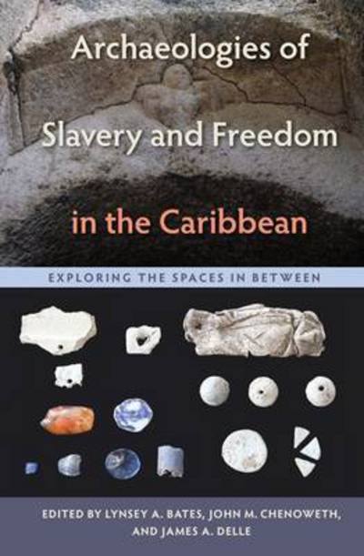 Cover for James A. Delle · Archaeologies of Slavery and Freedom in the Caribbean: Exploring the Spaces in Between - Florida Museum of Natural History: Ripley P. Bullen Series (Hardcover Book) (2016)