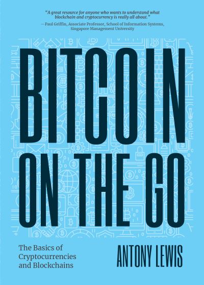 Bitcoin on the Go: The Basics of Bitcoins and Blockchains-Condensed (Bitcoin Explained) - Antony Lewis - Books - Yellow Pear Press - 9781684812035 - December 8, 2022