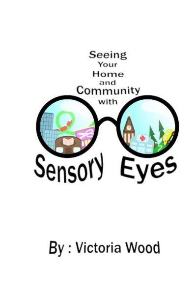 Seeing Your Home and Community with Sensory Eyes - Victoria Wood - Bøker - Independently Published - 9781713330035 - 1. desember 2019