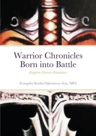 Warrior Chronicles Born into Battle - Mpa Evangelist Keisha Oghomwen Atoe - Boeken - Lulu.com - 9781716397035 - 24 november 2020
